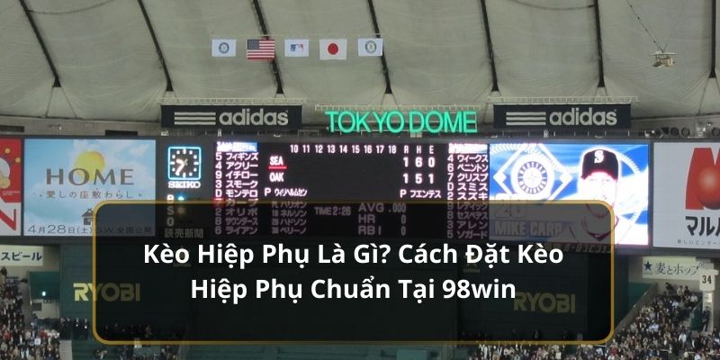 Kèo hiệp phụ là gì? Cách đọc kèo chuẩn tại 98win